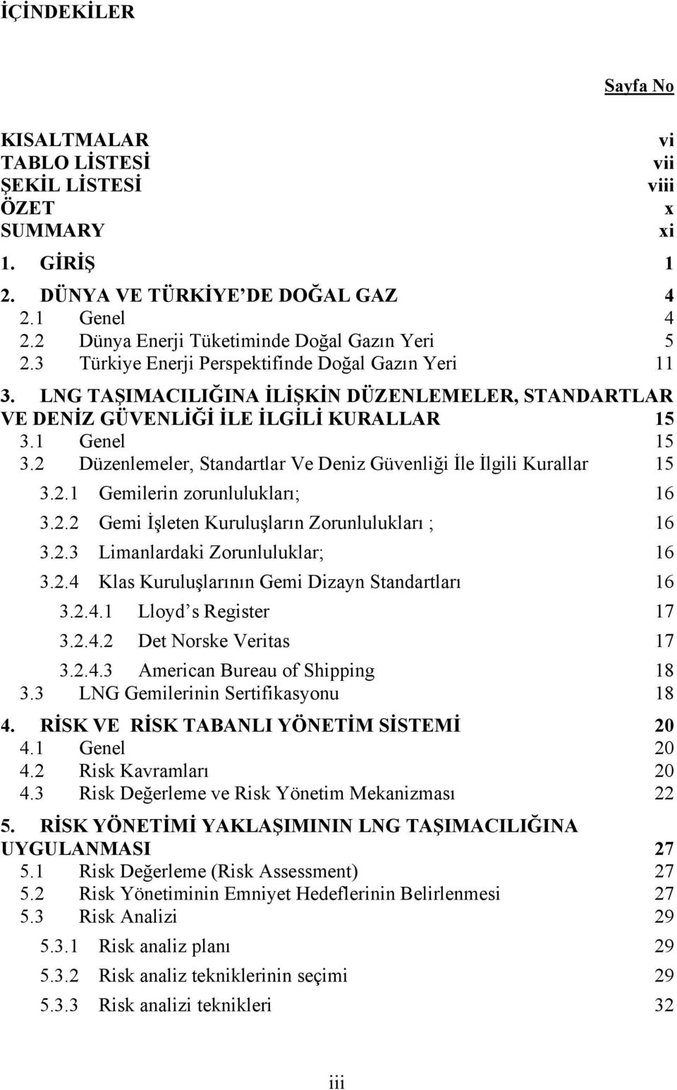 2 Düzenlemeler, Standartlar Ve Deniz Güvenliği İle İlgili Kurallar 15 3.2.1 Gemilerin zorunlulukları; 16 3.2.2 Gemi İşleten Kuruluşların Zorunlulukları ; 16 3.2.3 Limanlardaki Zorunluluklar; 16 3.2.4 Klas Kuruluşlarının Gemi Dizayn Standartları 16 3.