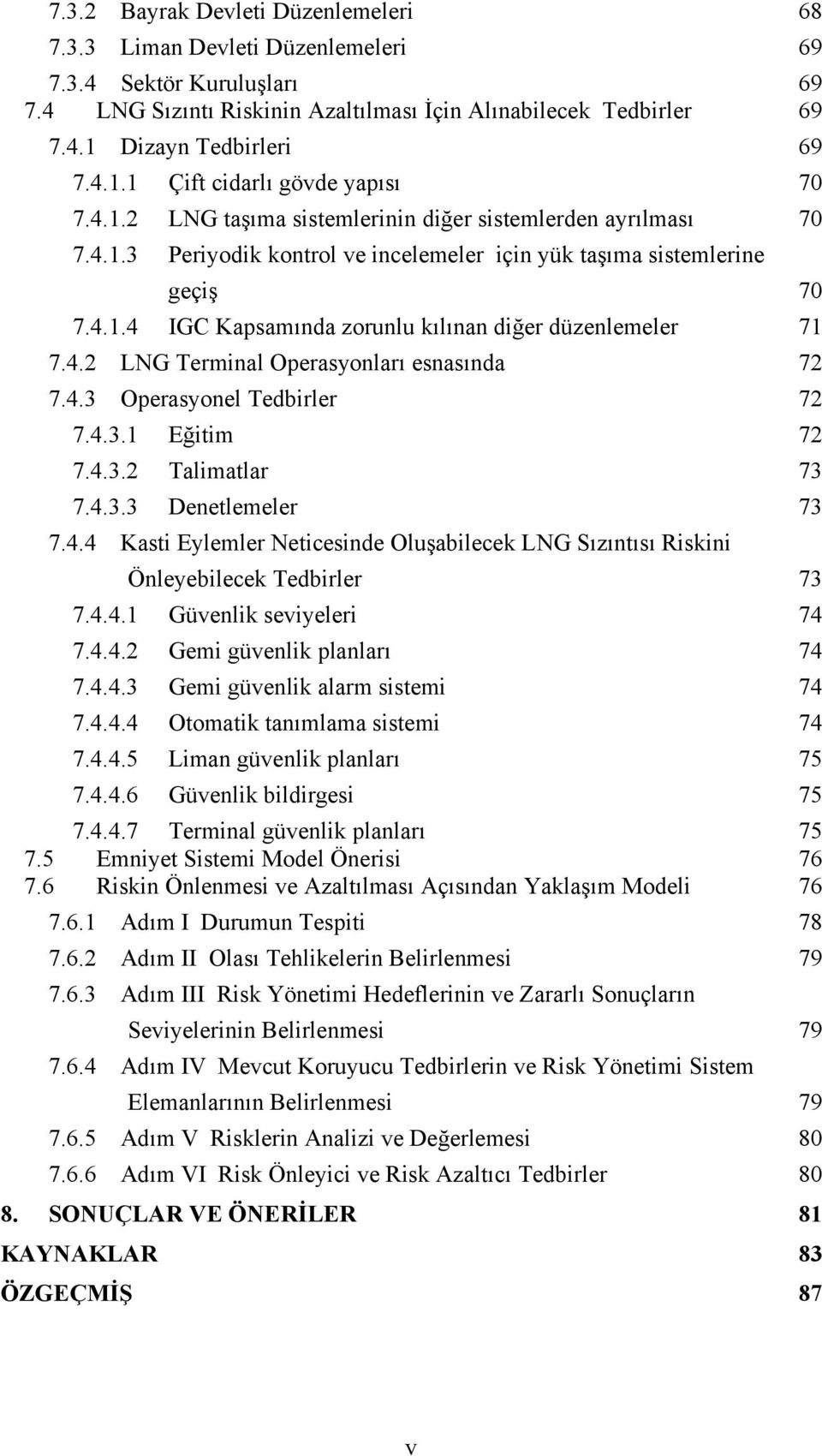 4.2 LNG Terminal Operasyonları esnasında 72 7.4.3 Operasyonel Tedbirler 72 7.4.3.1 Eğitim 72 7.4.3.2 Talimatlar 73 7.4.3.3 Denetlemeler 73 7.4.4 Kasti Eylemler Neticesinde Oluşabilecek LNG Sızıntısı Riskini Önleyebilecek Tedbirler 73 7.