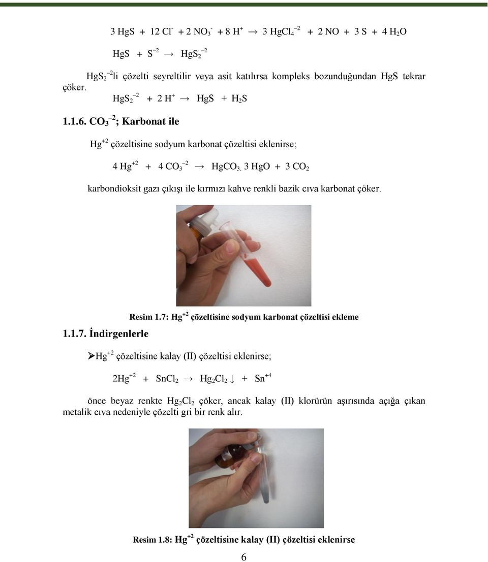 3 HgO + 3 CO 2 karbondioksit gazı çıkıģı ile kırmızı kahve renkli bazik cıva karbonat çöker. 1.1.7. Ġndirgenlerle Resim 1.