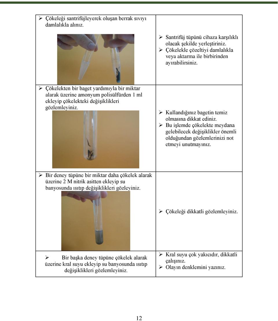 Çökelekten bir baget yardımıyla bir miktar alarak üzerine amonyum polisülfürden 1 ml ekleyip çökelekteki değiģiklikleri gözlemleyiniz. Kullandığınız bagetin temiz olmasına dikkat ediniz.