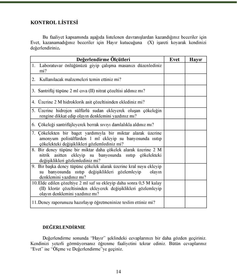 Santrifüj tüpüne 2 ml cıva (II) nitrat çözeltisi aldınız mı? 4. Üzerine 2 M hidroklorik asit çözeltisinden eklediniz mi? 5.