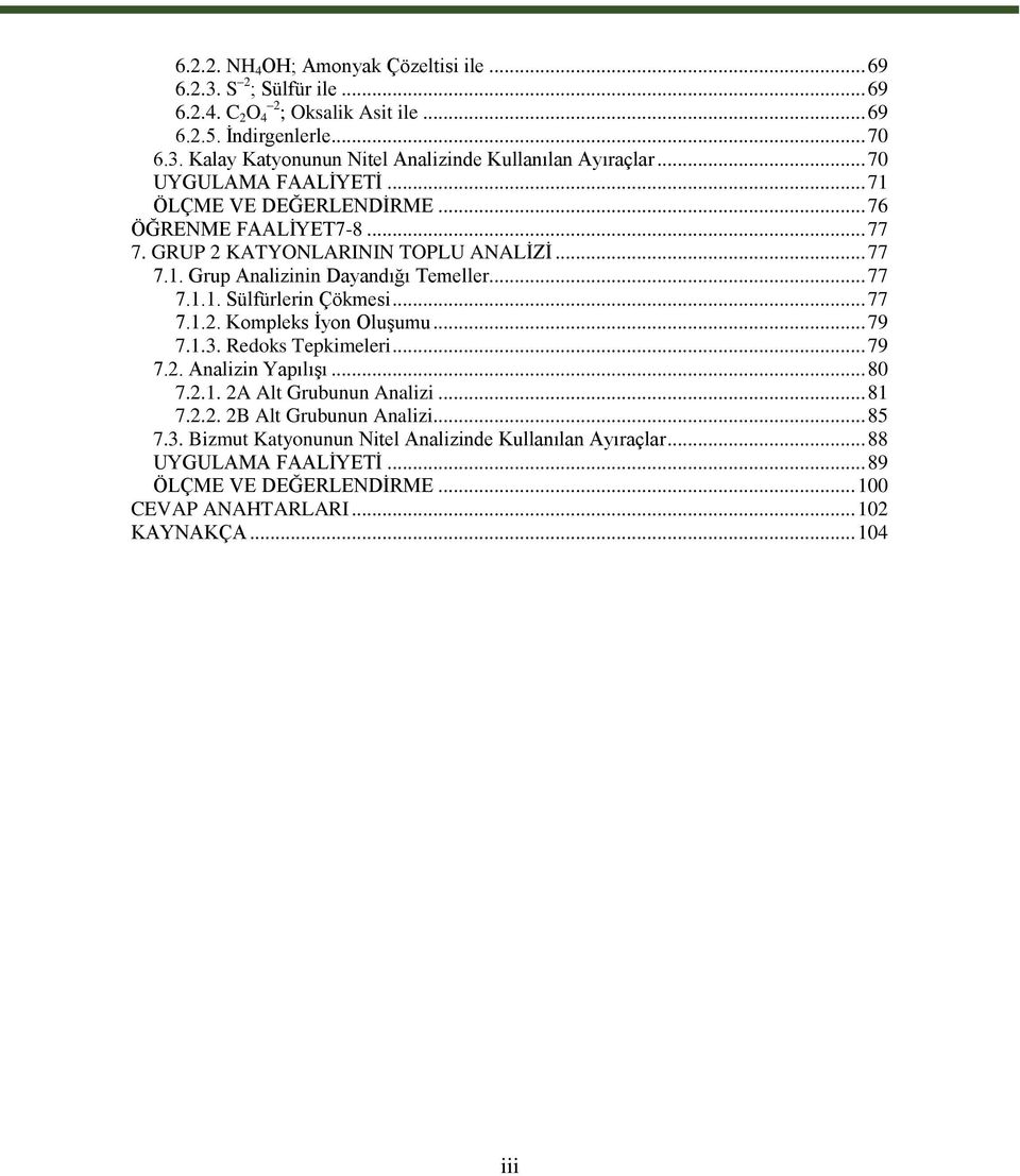 .. 77 7.1.2. Kompleks Ġyon OluĢumu... 79 7.1.3. Redoks Tepkimeleri... 79 7.2. Analizin YapılıĢı... 80 7.2.1. 2A Alt Grubunun Analizi... 81 7.2.2. 2B Alt Grubunun Analizi... 85 7.3. Bizmut Katyonunun Nitel Analizinde Kullanılan Ayıraçlar.