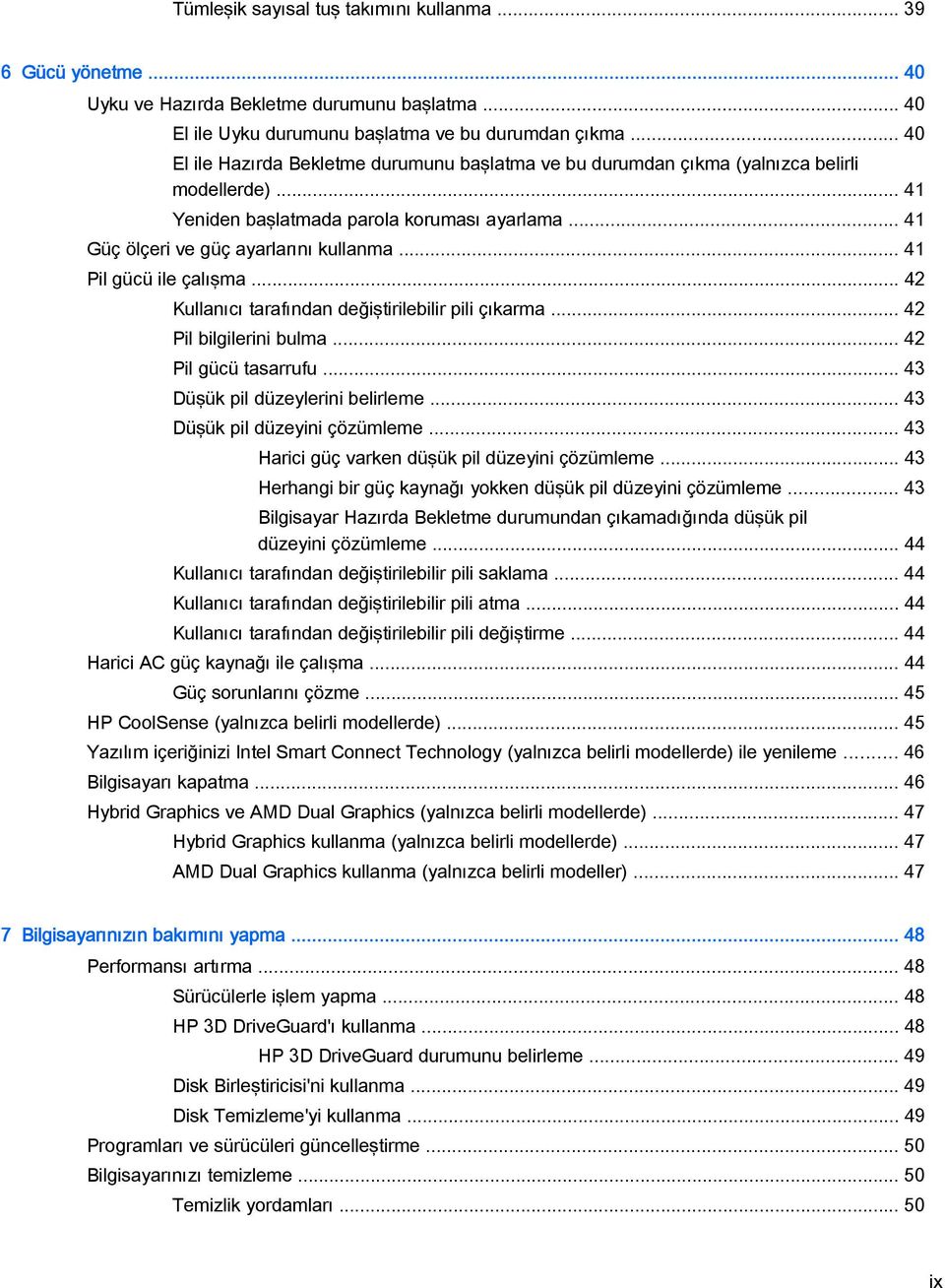 .. 41 Pil gücü ile çalışma... 42 Kullanıcı tarafından değiştirilebilir pili çıkarma... 42 Pil bilgilerini bulma... 42 Pil gücü tasarrufu... 43 Düşük pil düzeylerini belirleme.