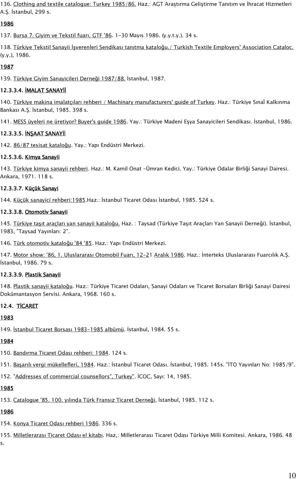 Türkiye makina imalatçıları rehberi / Machinary manufacturers' guide of Turkey. Haz.: Türkiye Sınaî Kalkınma Bankası A.Ş. İstanbul,. 398 s. 141. MESS üyeleri ne üretiyor? Buyer's guide. Yay.