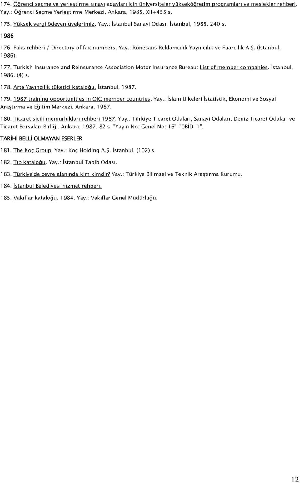 Turkish Insurance and Reinsurance Association Motor Insurance Bureau: List of member companies. İstanbul,. (4) s. 178. Arte Yayıncılık tüketici kataloğu. İstanbul,. 179.