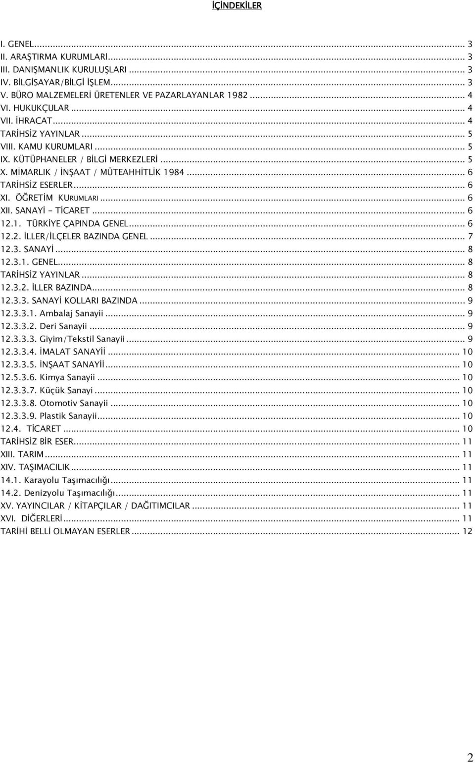 SANAYİ - TİCARET... 6 12.1. TÜRKİYE ÇAPINDA GENEL... 6 12.2. İLLER/İLÇELER BAZINDA GENEL... 7 12.3. SANAYİ... 8 12.3.1. GENEL... 8 TARİHSİZ YAYINLAR... 8 12.3.2. İLLER BAZINDA... 8 12.3.3. SANAYİ KOLLARI BAZINDA.