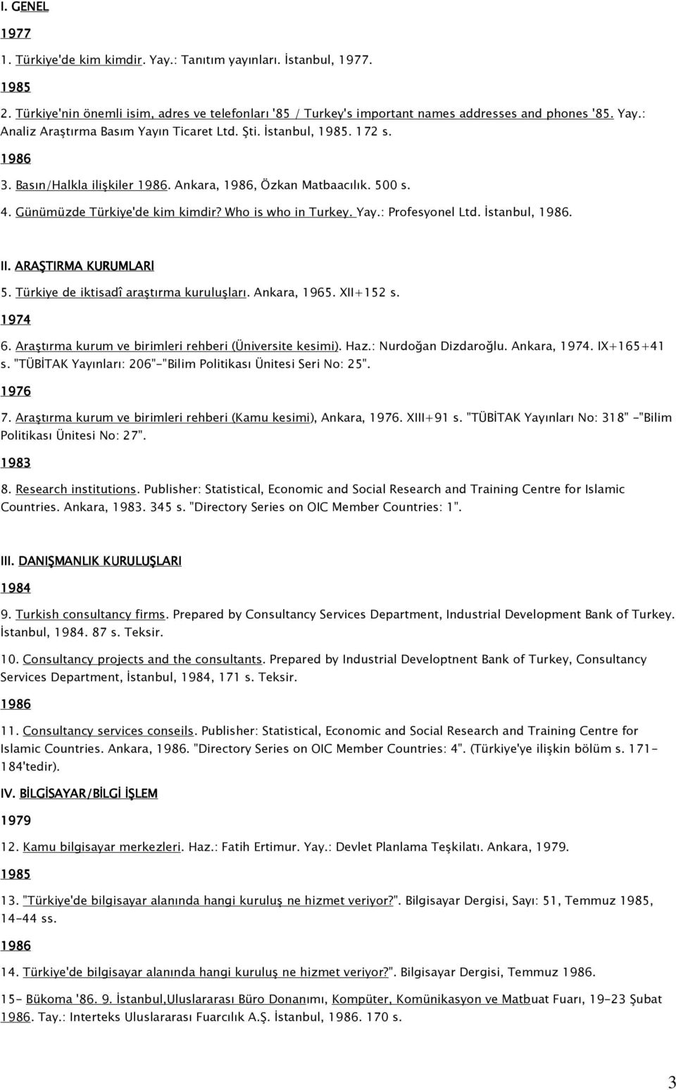 ARAŞTIRMA KURUMLARl K 5. Türkiye de iktisadî araştırma kuruluşları. Ankara, 1965. XII+152 s. 1974 6. Araştırma kurum ve birimleri rehberi (Üniversite kesimi). Haz.: Nurdoğan Dizdaroğlu. Ankara, 1974.