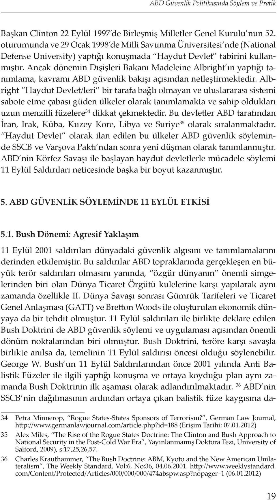 Ancak dönemin Dışişleri Bakanı Madeleine Albright ın yaptığı tanımlama, kavramı ABD güvenlik bakışı açısından netleştirmektedir.