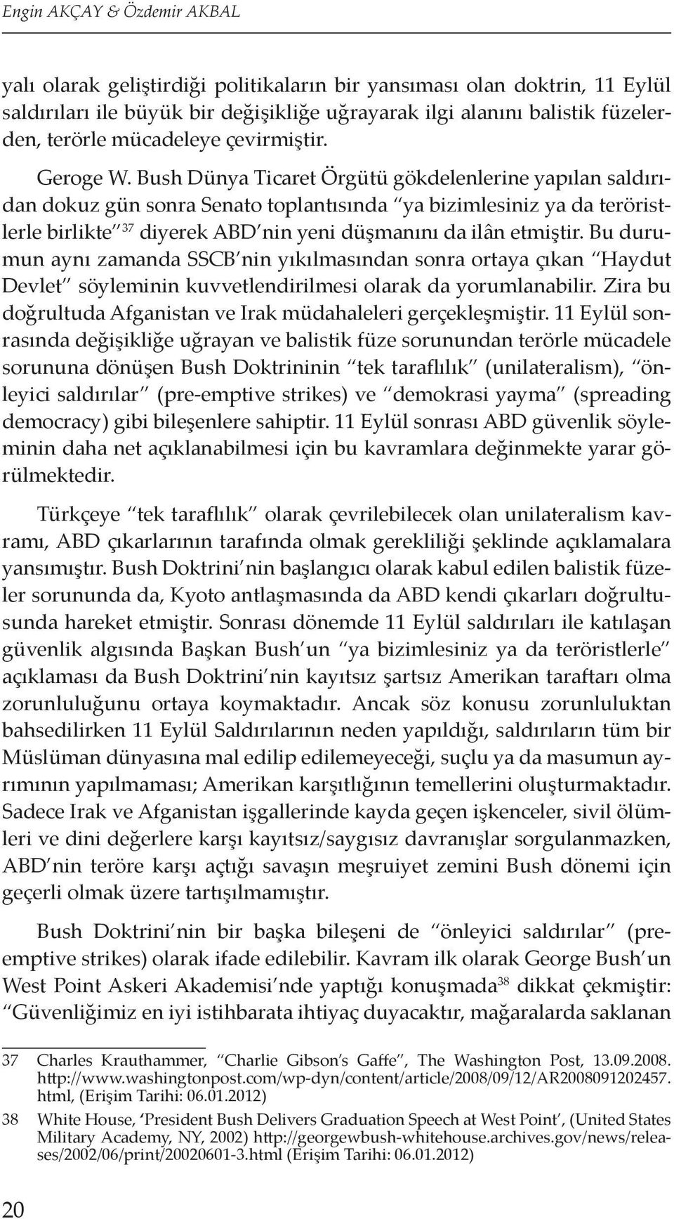 Bush Dünya Ticaret Örgütü gökdelenlerine yapılan saldırıdan dokuz gün sonra Senato toplantısında ya bizimlesiniz ya da teröristlerle birlikte 37 diyerek ABD nin yeni düşmanını da ilân etmiştir.