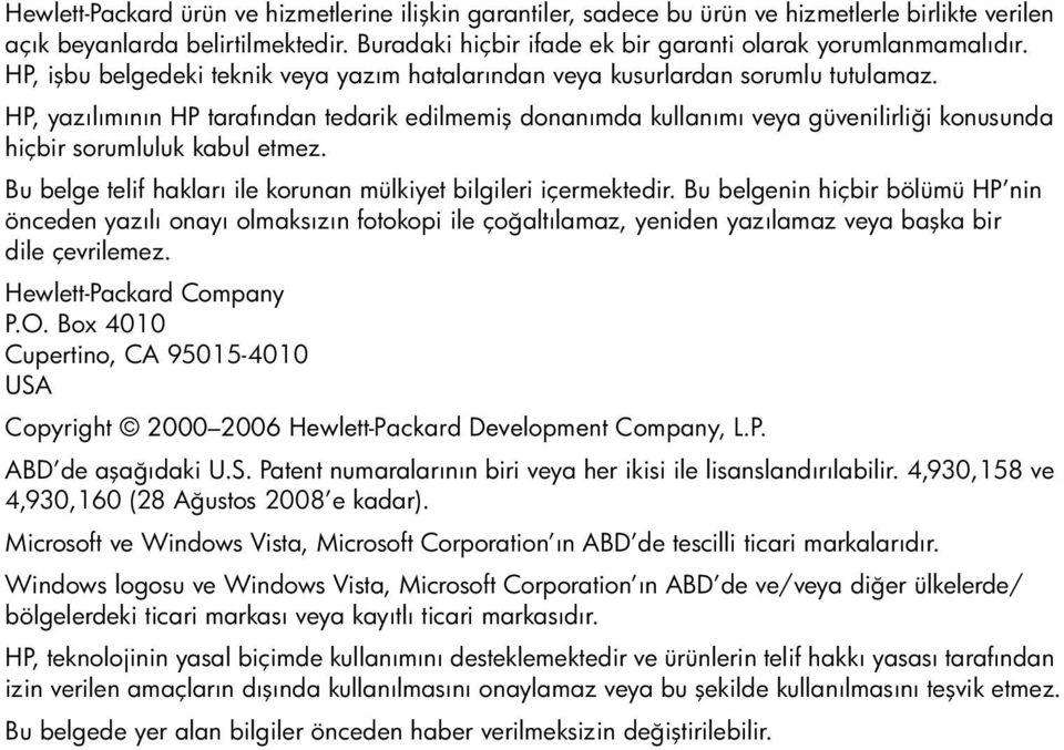 HP, yazılımının HP tarafından tedarik edilmemiş donanımda kullanımı veya güvenilirliği konusunda hiçbir sorumluluk kabul etmez. Bu belge telif hakları ile korunan mülkiyet bilgileri içermektedir.