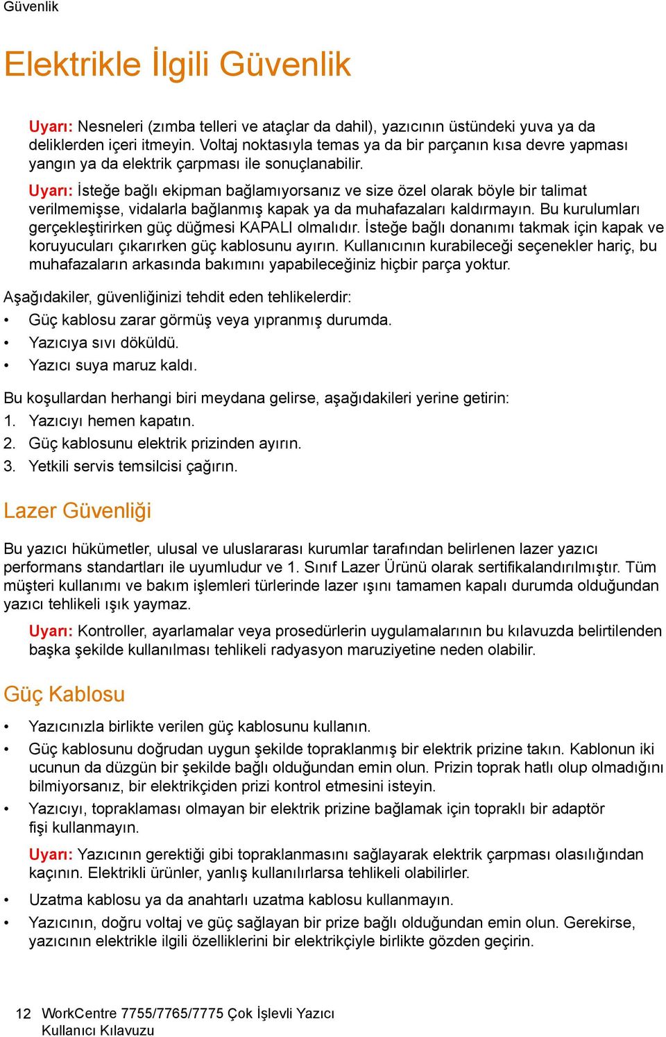 Uyarı: İsteğe bağlı ekipman bağlamıyorsanız ve size özel olarak böyle bir talimat verilmemişse, vidalarla bağlanmış kapak ya da muhafazaları kaldırmayın.