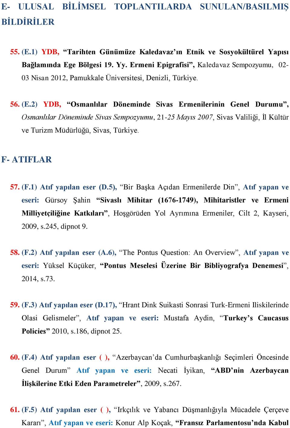 2) YDB, Osmanlılar Döneminde Sivas Ermenilerinin Genel Durumu, Osmanlılar Döneminde Sivas Sempozyumu, 21-25 Mayıs 2007, Sivas Valiliği, İl Kültür ve Turizm Müdürlüğü, Sivas, Türkiye. F- ATIFLAR 57.