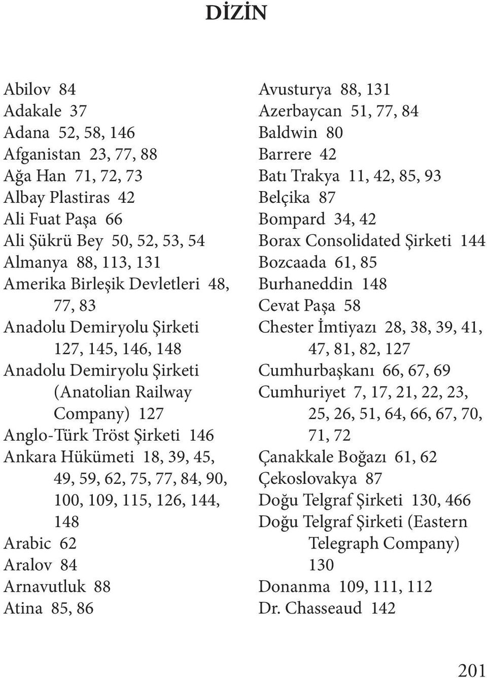 100, 109, 115, 126, 144, 148 Arabic 62 Aralov 84 Arnavutluk 88 Atina 85, 86 Avusturya 88, 131 Azerbaycan 51, 77, 84 Baldwin 80 Barrere 42 Batı Trakya 11, 42, 85, 93 Belçika 87 Bompard 34, 42 Borax