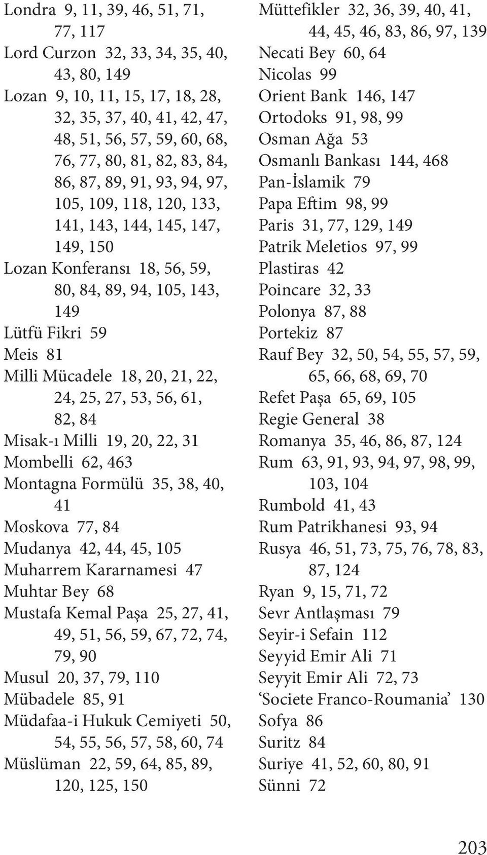 24, 25, 27, 53, 56, 61, 82, 84 Misak-ı Milli 19, 20, 22, 31 Mombelli 62, 463 Montagna Formülü 35, 38, 40, 41 Moskova 77, 84 Mudanya 42, 44, 45, 105 Muharrem Kararnamesi 47 Muhtar Bey 68 Mustafa Kemal