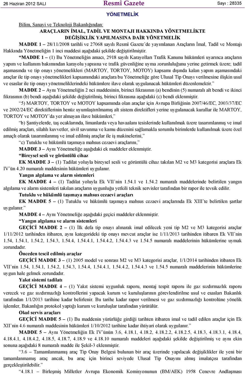 MADDE 1 (1) Bu Yönetmeliğin amacı, 2918 sayılı Karayolları Trafik Kanunu hükümleri uyarınca araçların yapım ve kullanım bakımından karayolu yapısına ve trafik güvenliğine uyma zorunluluğunu yerine