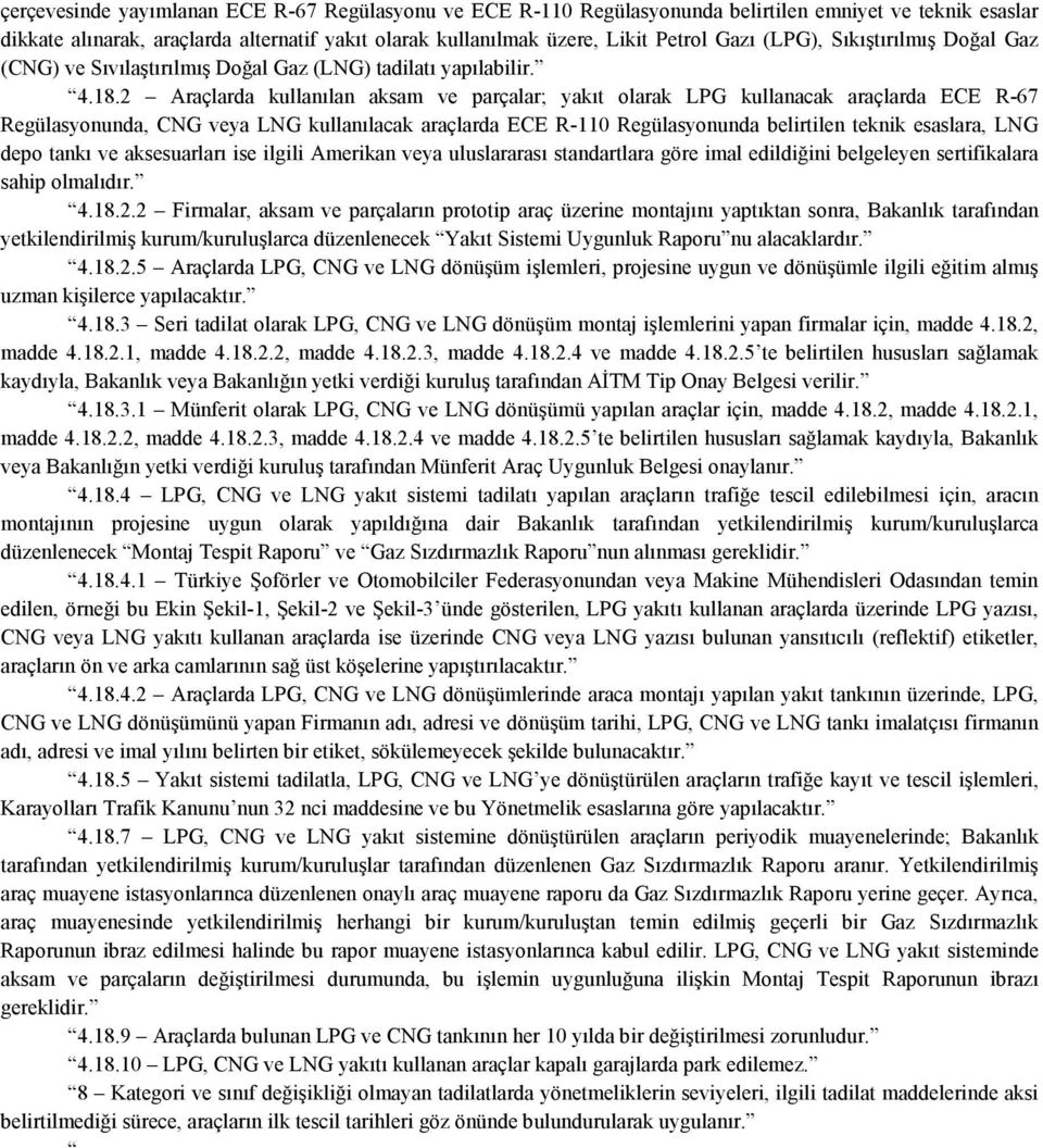 2 Araçlarda kullanılan aksam ve parçalar; yakıt olarak LPG kullanacak araçlarda ECE R-67 Regülasyonunda, CNG veya LNG kullanılacak araçlarda ECE R-110 Regülasyonunda belirtilen teknik esaslara, LNG