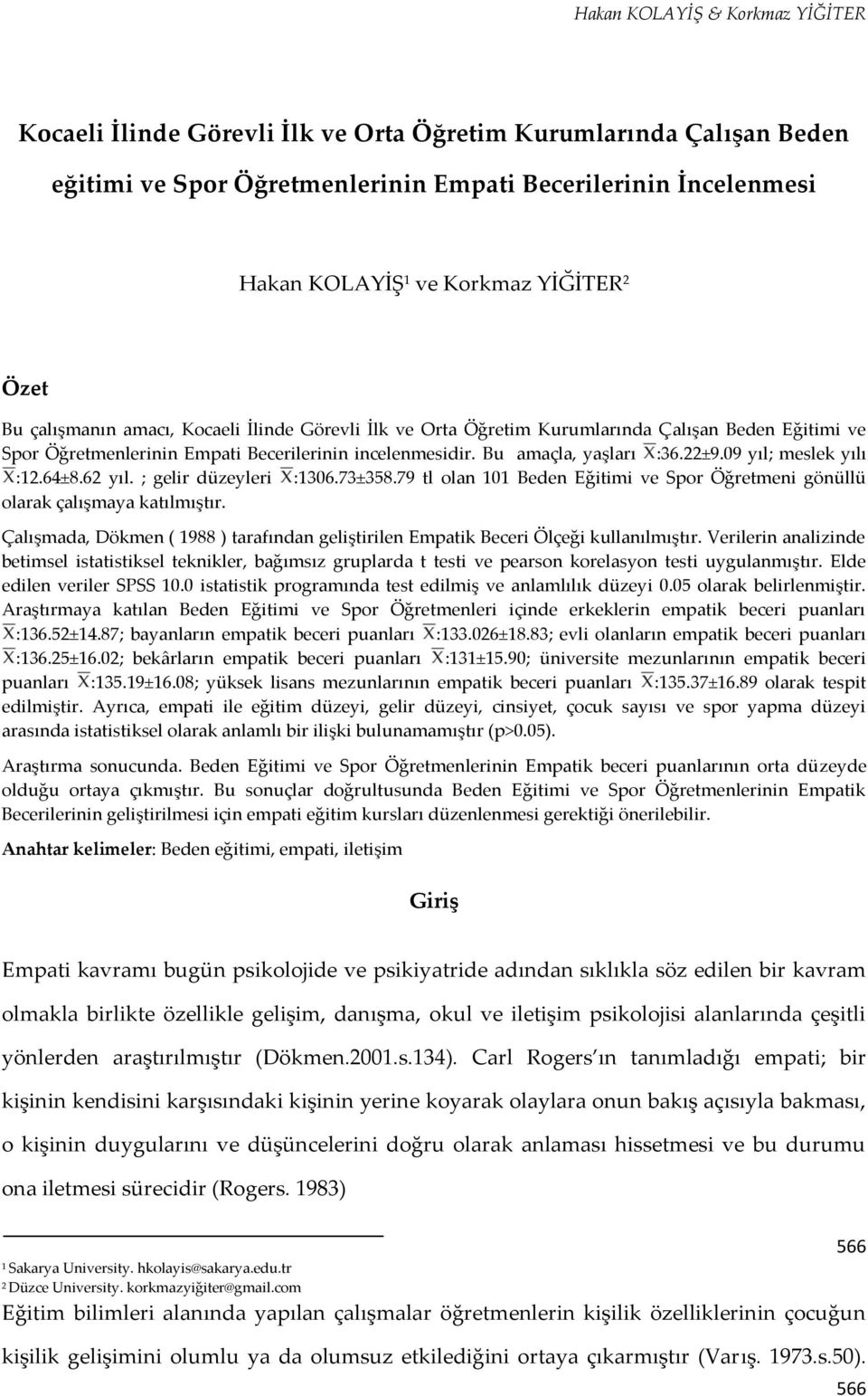 22±9.09 yıl; meslek yılı :12.64±8.62 yıl. ; gelir düzeyleri :1306.73±358.79 tl olan 101 Beden Eğitimi ve Spor Öğretmeni gönüllü olarak çalışmaya katılmıştır.