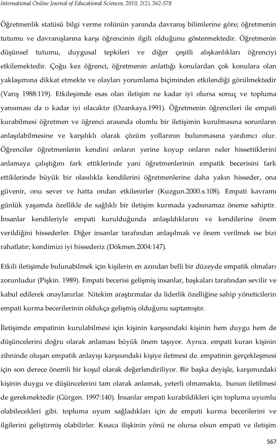 Çoğu kez öğrenci, öğretmenin anlattığı konulardan çok konulara olan yaklaşımına dikkat etmekte ve olayları yorumlama biçiminden etkilendiği görülmektedir (Varış 1988:119).