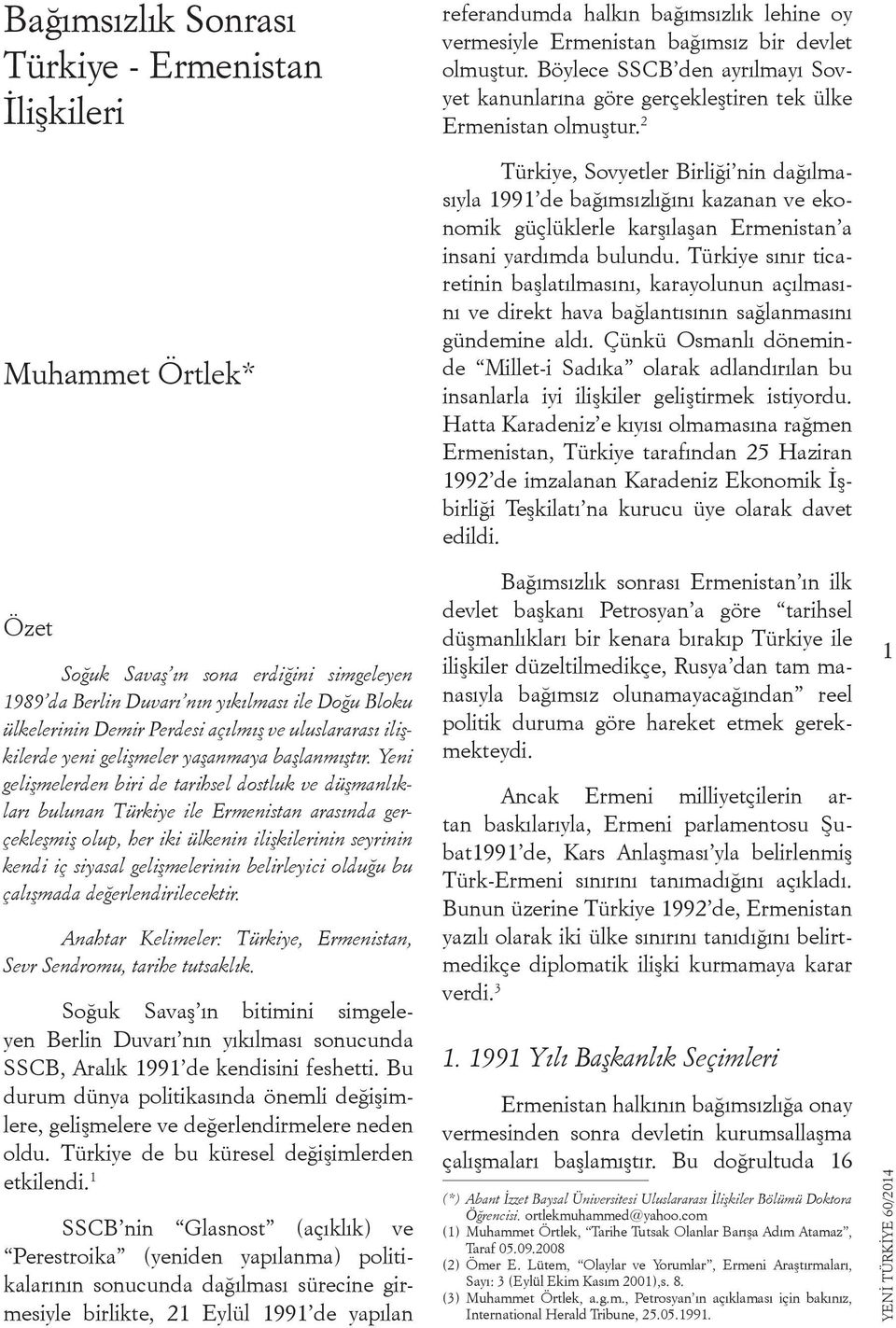 2 Türkiye, Sovyetler Birliği nin dağılmasıyla 1991 de bağımsızlığını kazanan ve ekonomik güçlüklerle karşılaşan Ermenistan a insani yardımda bulundu.