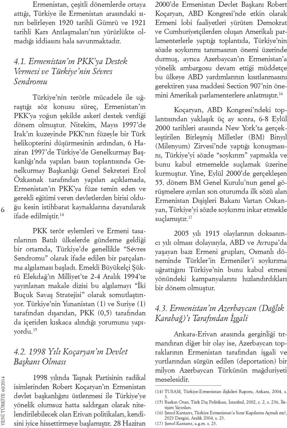 Ermenistan ın PKK ya Destek Vermesi ve Türkiye nin Sévres Sendromu Türkiye nin terörle mücadele ile uğraştığı söz konusu süreç, Ermenistan ın PKK ya yoğun şekilde askerî destek verdiği dönem olmuştur.