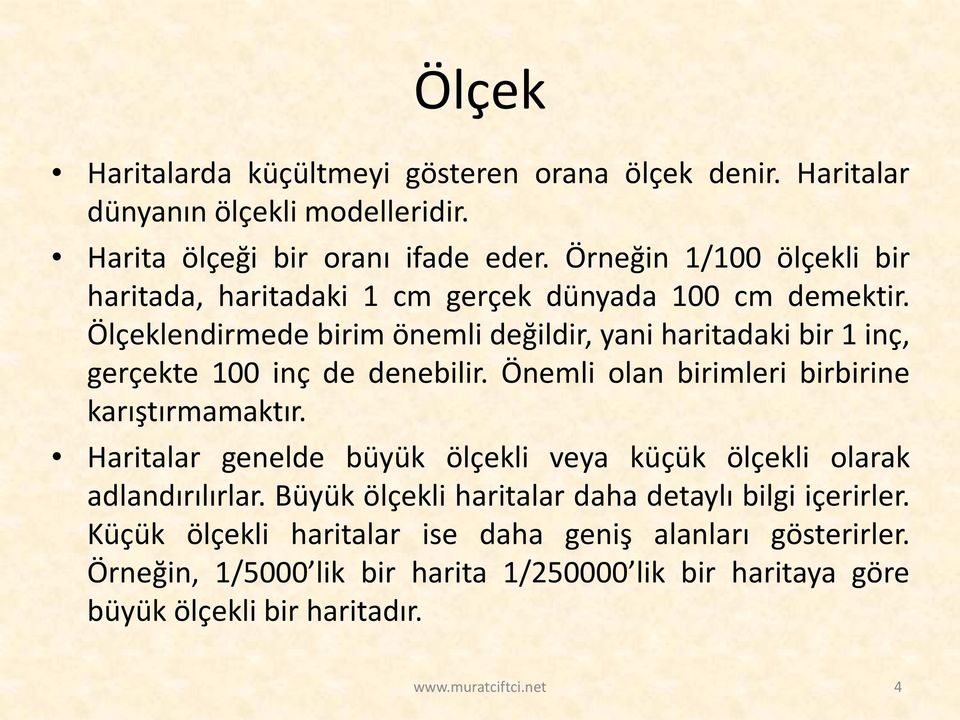 Ölçeklendirmede birim önemli değildir, yani haritadaki bir 1 inç, gerçekte 100 inç de denebilir. Önemli olan birimleri birbirine karıştırmamaktır.