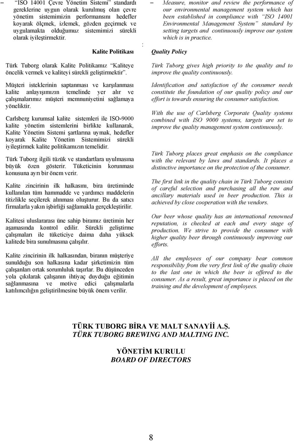 Kalite Politikası Measure, monitor and review the performance of our environmental management system which has been established in compliance with ISO 141 Environmental Management System standard by