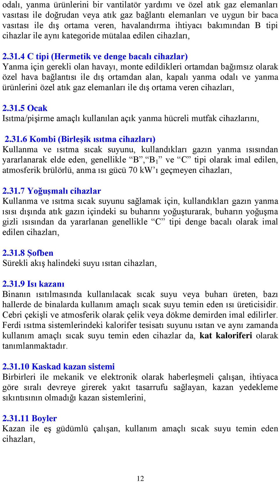 4 C tipi (Hermetik ve denge bacalı cihazlar) Yanma için gerekli olan havayı, monte edildikleri ortamdan bağımsız olarak özel hava bağlantısı ile dıģ ortamdan alan, kapalı yanma odalı ve yanma