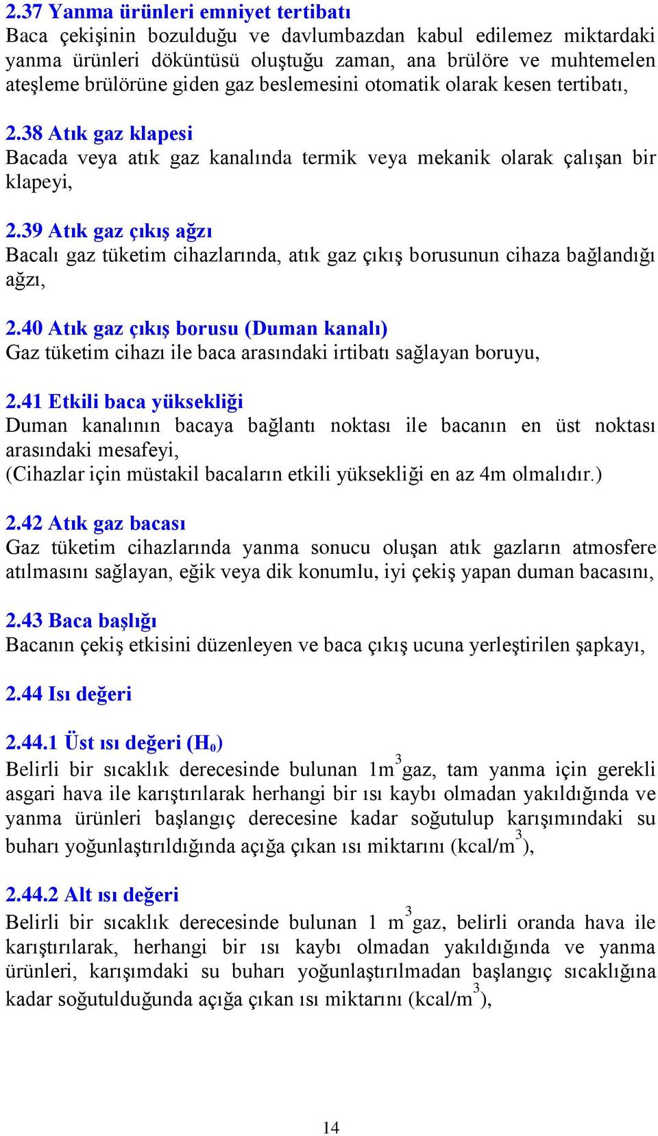 39 Atık gaz çıkıģ ağzı Bacalı gaz tüketim cihazlarında, atık gaz çıkıģ borusunun cihaza bağlandığı ağzı, 2.