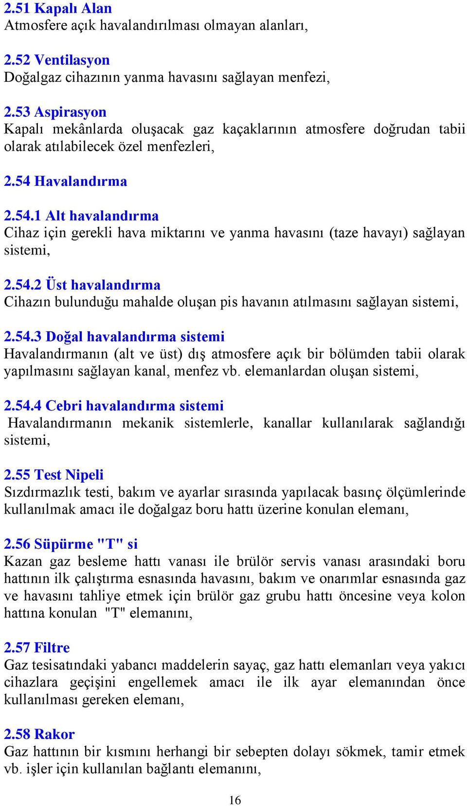 Havalandırma 2.54.1 Alt havalandırma Cihaz için gerekli hava miktarını ve yanma havasını (taze havayı) sağlayan sistemi, 2.54.2 Üst havalandırma Cihazın bulunduğu mahalde oluģan pis havanın atılmasını sağlayan sistemi, 2.