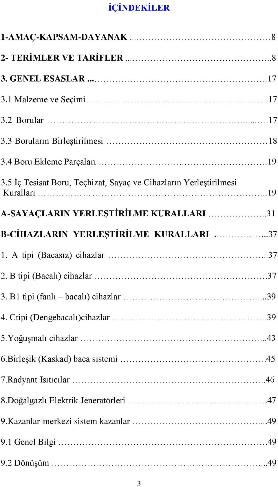 .31 B-CĠHAZLARIN YERLEġTĠRĠLME KURALLARI....37 1. A tipi (Bacasız) cihazlar...37 2. B tipi (Bacalı) cihazlar.37 3. B1 tipi (fanlı bacalı) cihazlar...39 4.