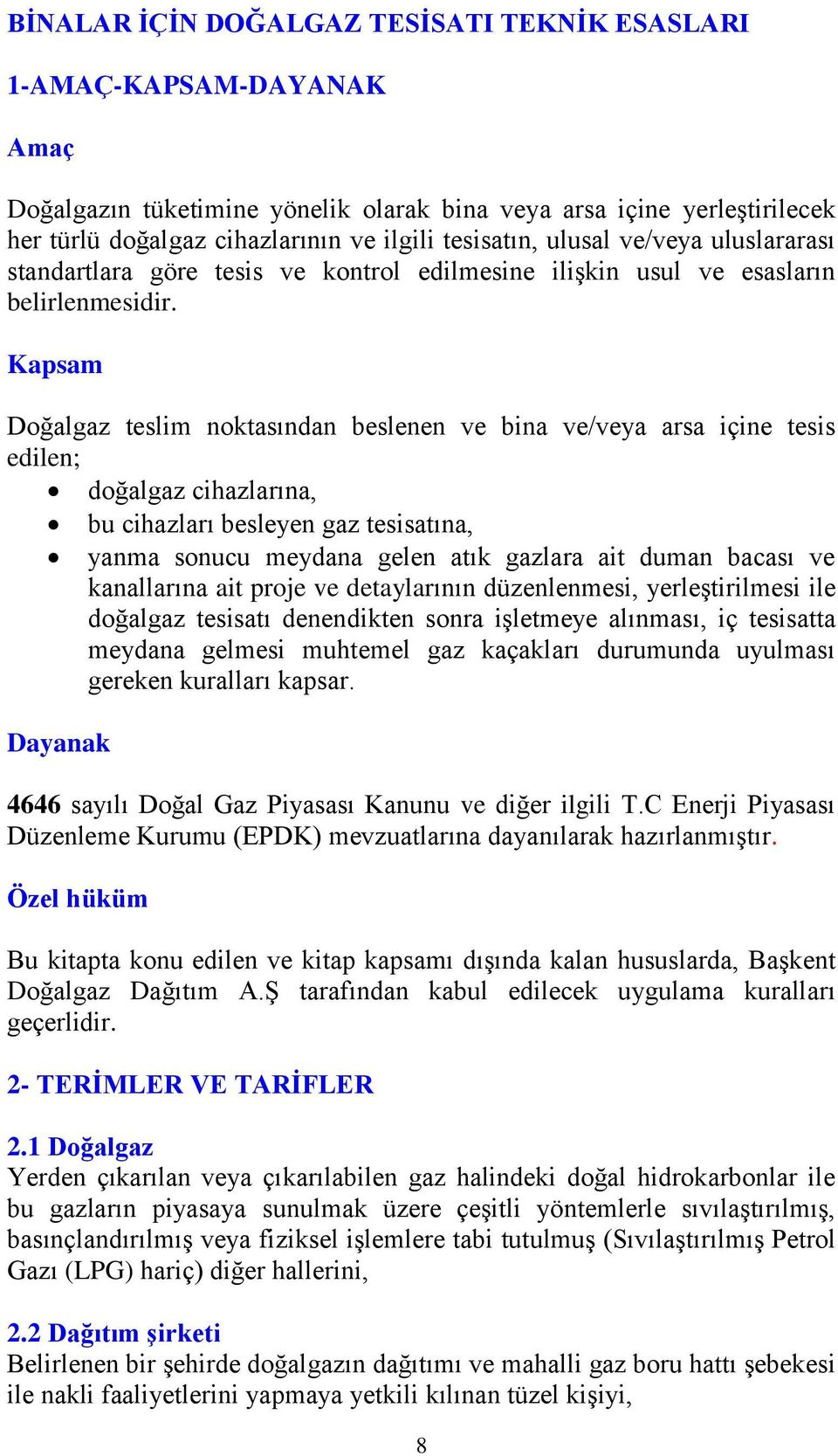 Kapsam Doğalgaz teslim noktasından beslenen ve bina ve/veya arsa içine tesis edilen; doğalgaz cihazlarına, bu cihazları besleyen gaz tesisatına, yanma sonucu meydana gelen atık gazlara ait duman