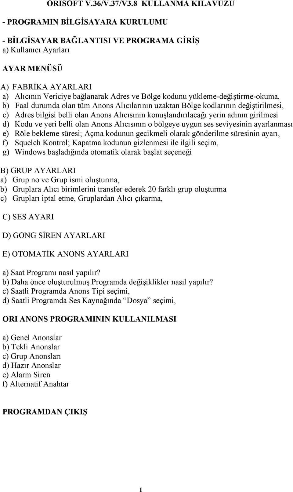 kodunu yükleme-değiştirme-okuma, b) Faal durumda olan tüm Anons Alıcılarının uzaktan Bölge kodlarının değiştirilmesi, c) Adres bilgisi belli olan Anons Alıcısının konuşlandırılacağı yerin adının