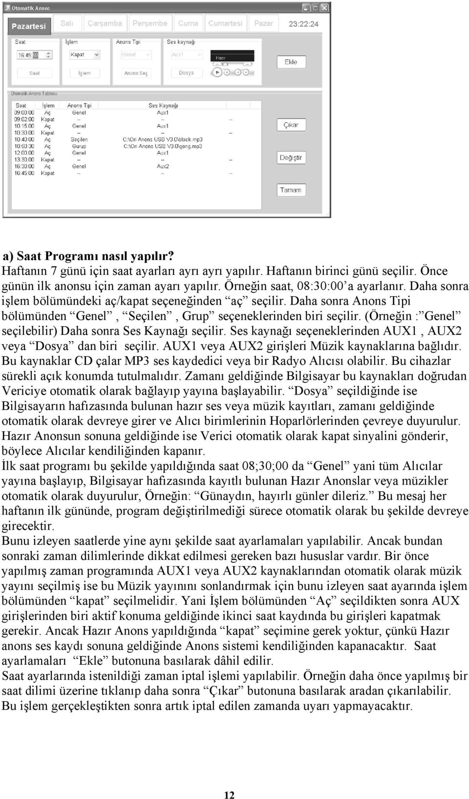 (Örneğin : Genel seçilebilir) Daha sonra Ses Kaynağı seçilir. Ses kaynağı seçeneklerinden AUX1, AUX2 veya Dosya dan biri seçilir. AUX1 veya AUX2 girişleri Müzik kaynaklarına bağlıdır.