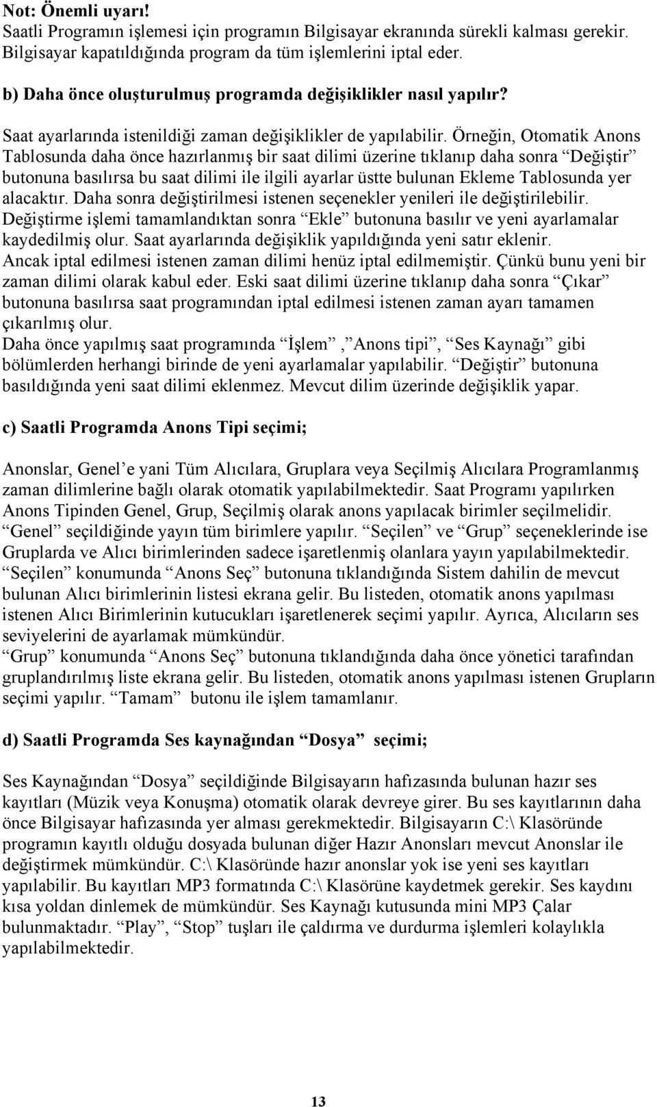 Örneğin, Otomatik Anons Tablosunda daha önce hazırlanmış bir saat dilimi üzerine tıklanıp daha sonra Değiştir butonuna basılırsa bu saat dilimi ile ilgili ayarlar üstte bulunan Ekleme Tablosunda yer