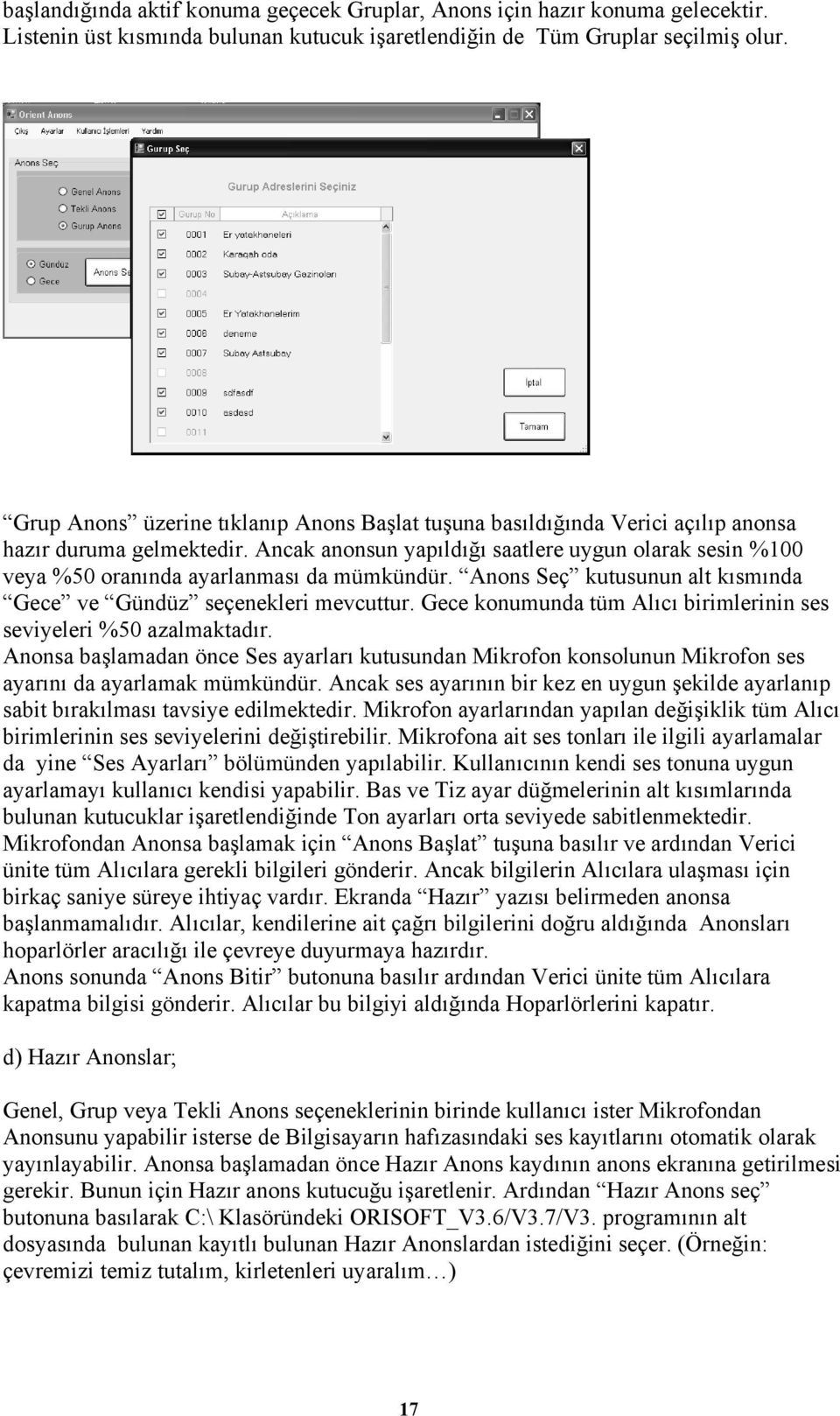 Ancak anonsun yapıldığı saatlere uygun olarak sesin %100 veya %50 oranında ayarlanması da mümkündür. Anons Seç kutusunun alt kısmında Gece ve Gündüz seçenekleri mevcuttur.