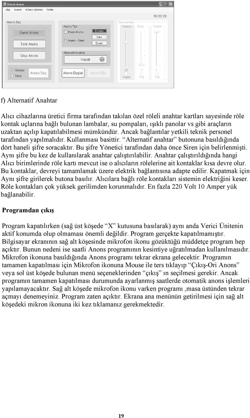 Alternatif anahtar butonuna basıldığında dört haneli şifre soracaktır. Bu şifre Yönetici tarafından daha önce Siren için belirlenmişti. Aynı şifre bu kez de kullanılarak anahtar çalıştırılabilir.