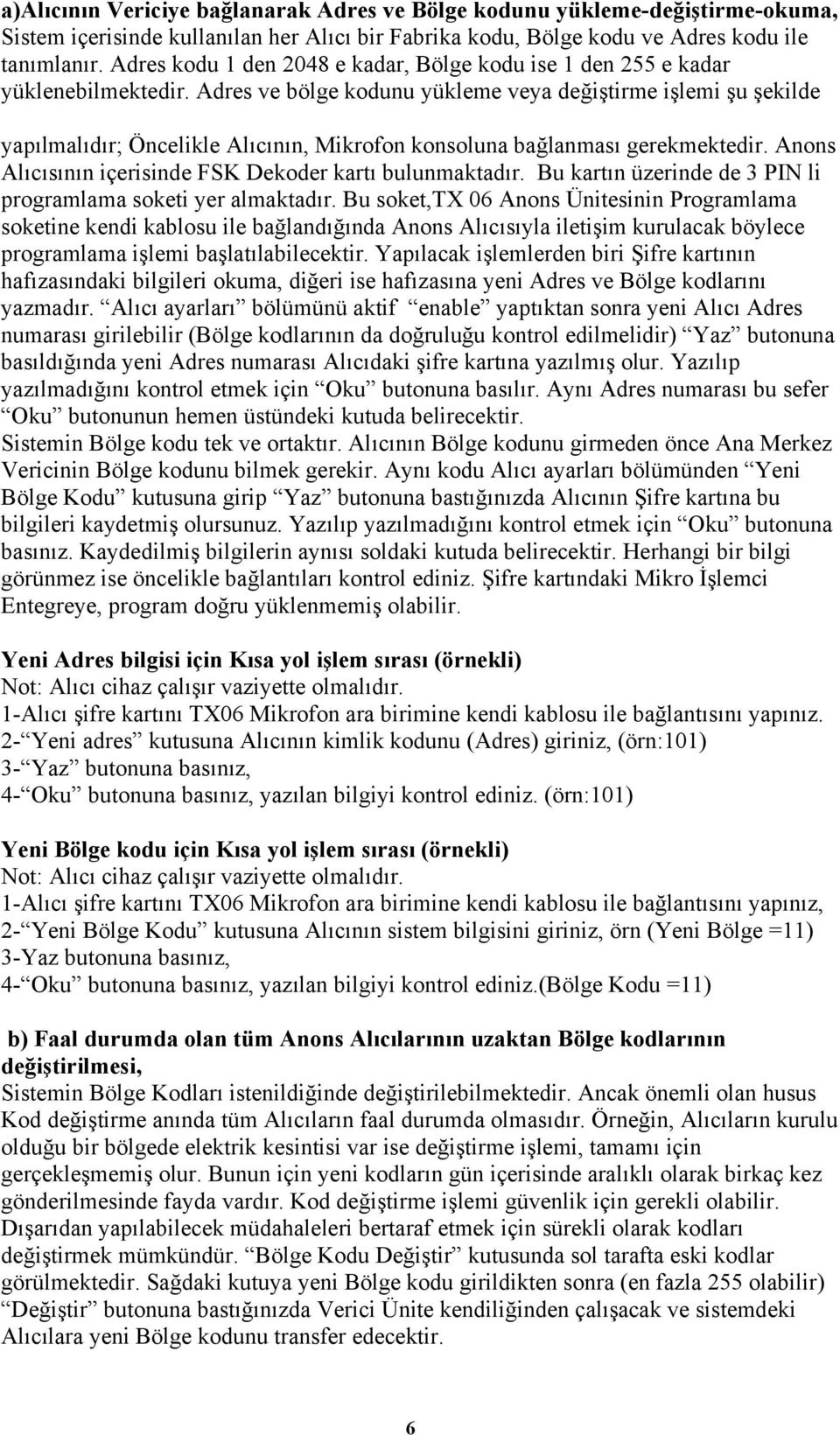 Adres ve bölge kodunu yükleme veya değiştirme işlemi şu şekilde yapılmalıdır; Öncelikle Alıcının, Mikrofon konsoluna bağlanması gerekmektedir.