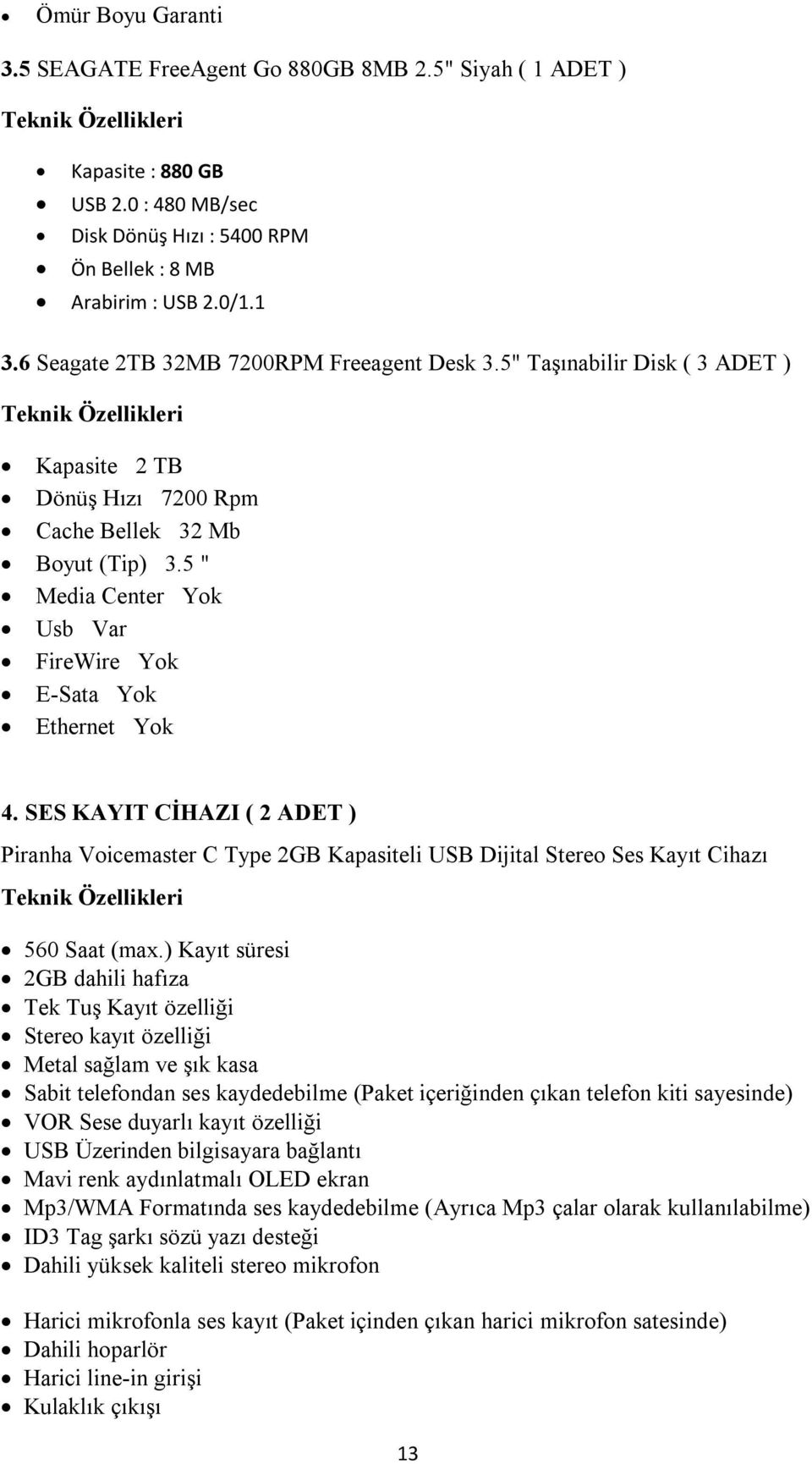 5 " Media Center Yok Usb Var FireWire Yok E-Sata Yok Ethernet Yok 4. SES KAYIT CİHAZI ( 2 ADET ) Piranha Voicemaster C Type 2GB Kapasiteli USB Dijital Stereo Ses Kayıt Cihazı 560 Saat (max.