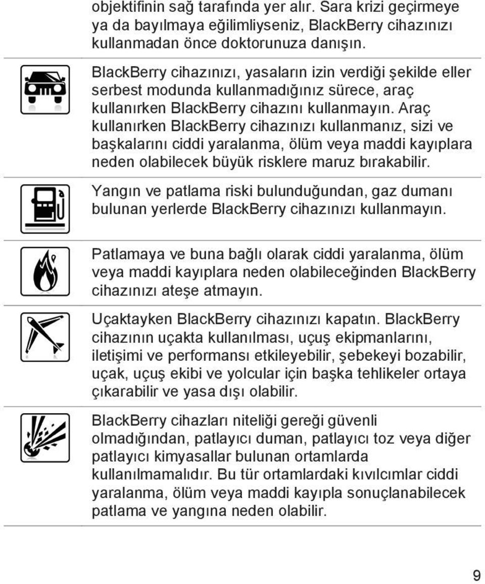 Araç kullanırken BlackBerry cihazınızı kullanmanız, sizi ve başkalarını ciddi yaralanma, ölüm veya maddi kayıplara neden olabilecek büyük risklere maruz bırakabilir.