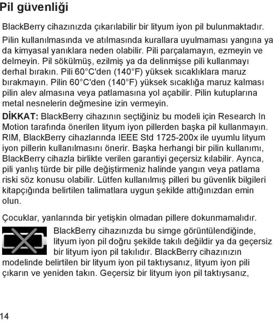 Pilin 60 C'den (140 F) yüksek sıcaklığa maruz kalması pilin alev almasına veya patlamasına yol açabilir. Pilin kutuplarına metal nesnelerin değmesine izin vermeyin.