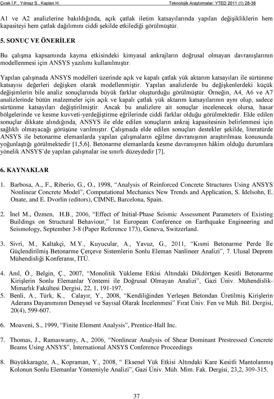 etkilediği görülmüştür. 5. SONUÇ VE ÖNERİLER Bu çalışma kapsamında kayma etkisindeki kimyasal ankrajların doğrusal olmayan davranışlarının modellenmesi için ANSYS yazılımı kullanılmıştır.