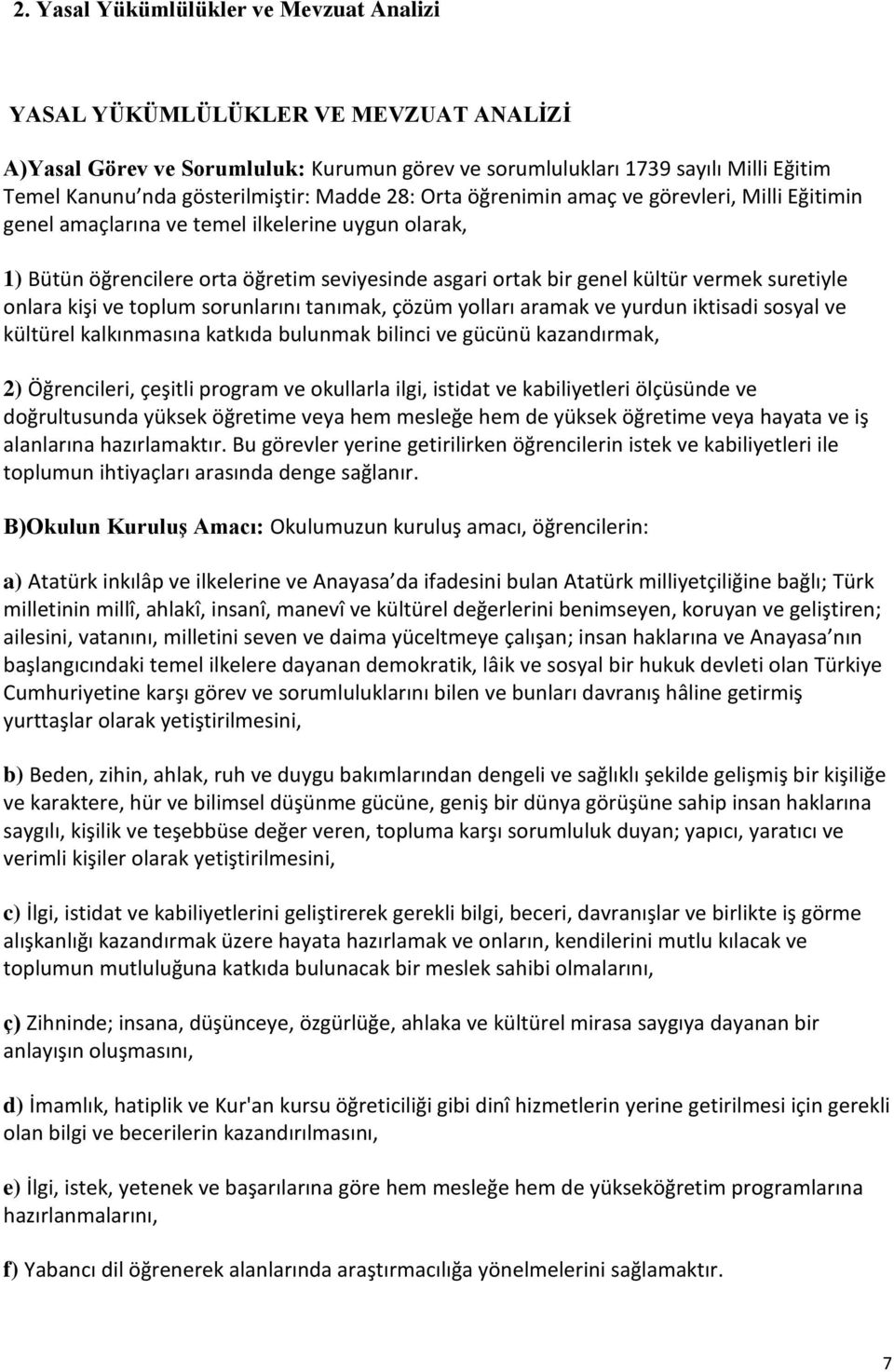 suretiyle onlara kişi ve toplum sorunlarını tanımak, çözüm yolları aramak ve yurdun iktisadi sosyal ve kültürel kalkınmasına katkıda bulunmak bilinci ve gücünü kazandırmak, 2) Öğrencileri, çeşitli