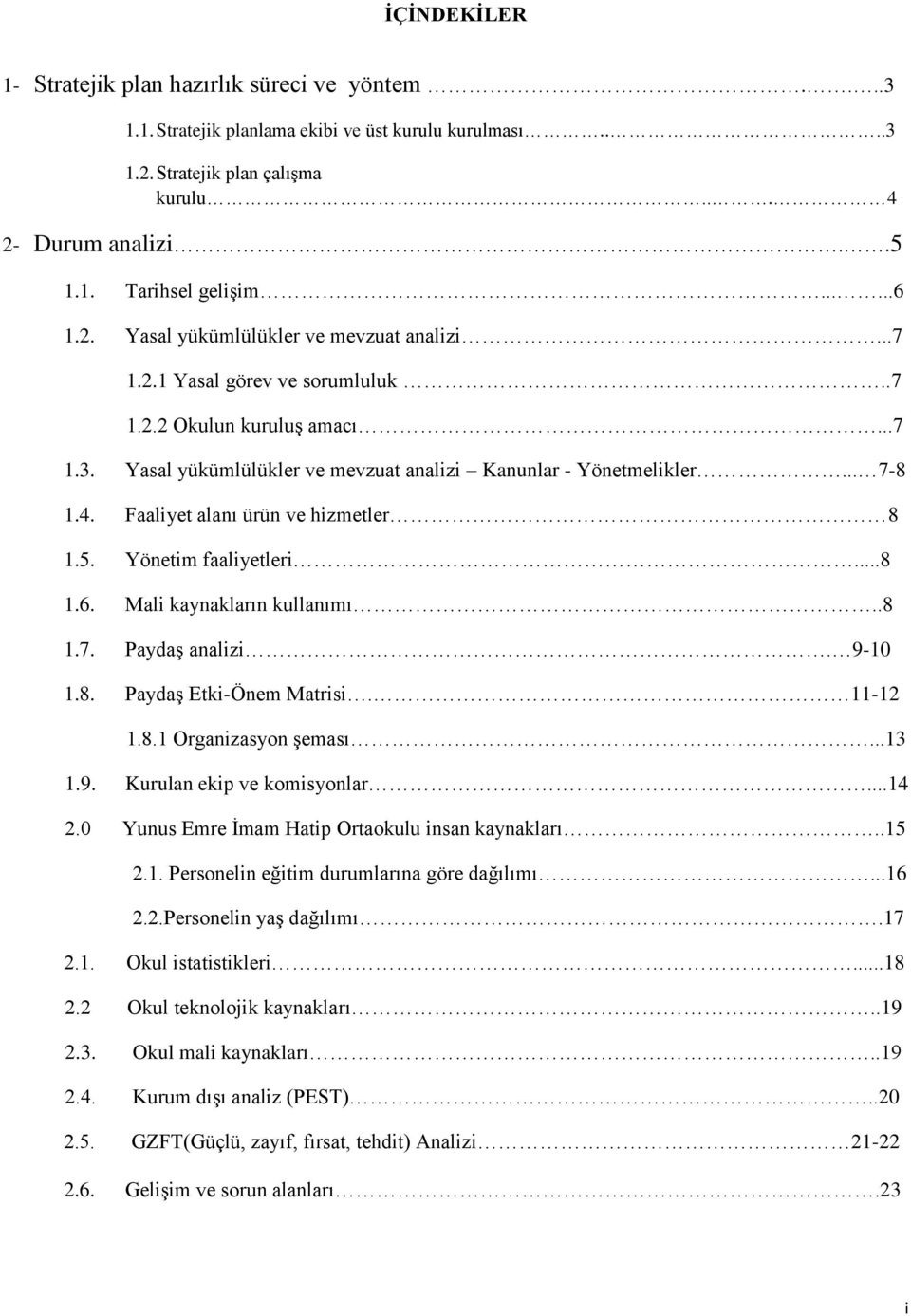 4. Faaliyet alanı ürün ve hizmetler 8 1.5. Yönetim faaliyetleri...8 1.6. Mali kaynakların kullanımı..8 1.7. PaydaĢ analizi. 9-10 1.8. PaydaĢ Etki-Önem Matrisi. 11-12 1.8.1 Organizasyon Ģeması...13 1.