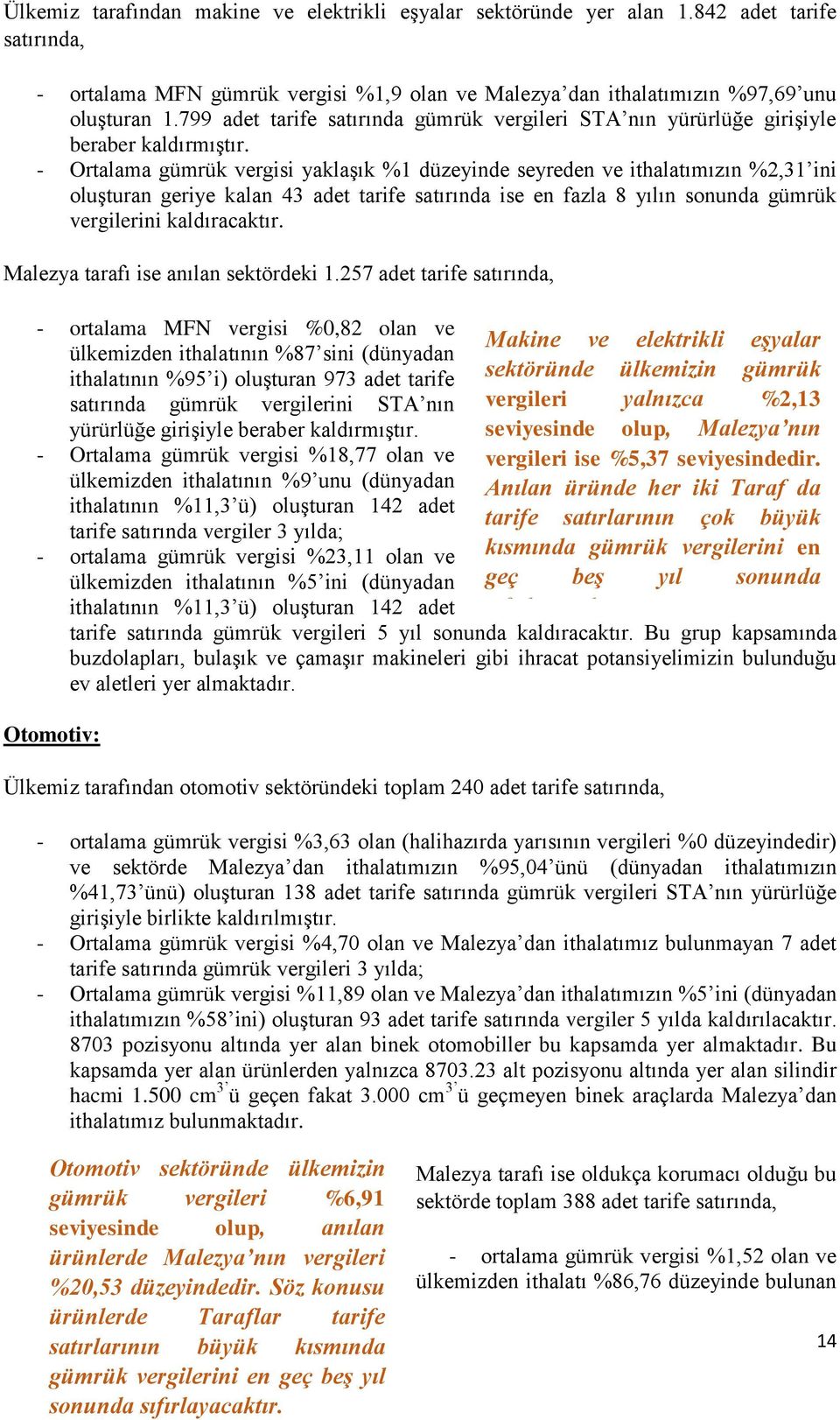 - Ortalama gümrük vergisi yaklaşık %1 düzeyinde seyreden ve ithalatımızın %2,31 ini oluşturan geriye kalan 43 adet tarife satırında ise en fazla 8 yılın sonunda gümrük vergilerini kaldıracaktır.