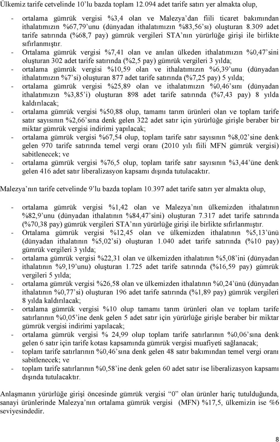 309 adet tarife satırında (%68,7 pay) gümrük vergileri STA nın yürürlüğe girişi ile birlikte sıfırlanmıştır.