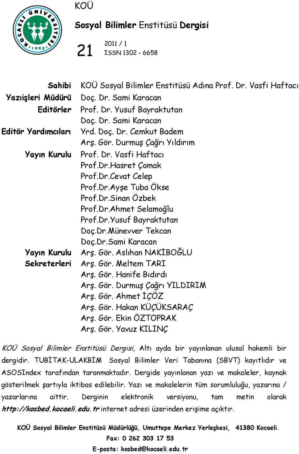 Dr.Yusuf Bayraktutan Doç.Dr.Münevver Tekcan Doç.Dr.Sami Karacan Arş. Gör. Aslıhan NAKİBOĞLU Arş. Gör. Meltem TARI Arş. Gör. Hanife Bıdırdı Arş. Gör. Durmuş Çağrı YILDIRIM Arş. Gör. Ahmet İÇÖZ Arş.