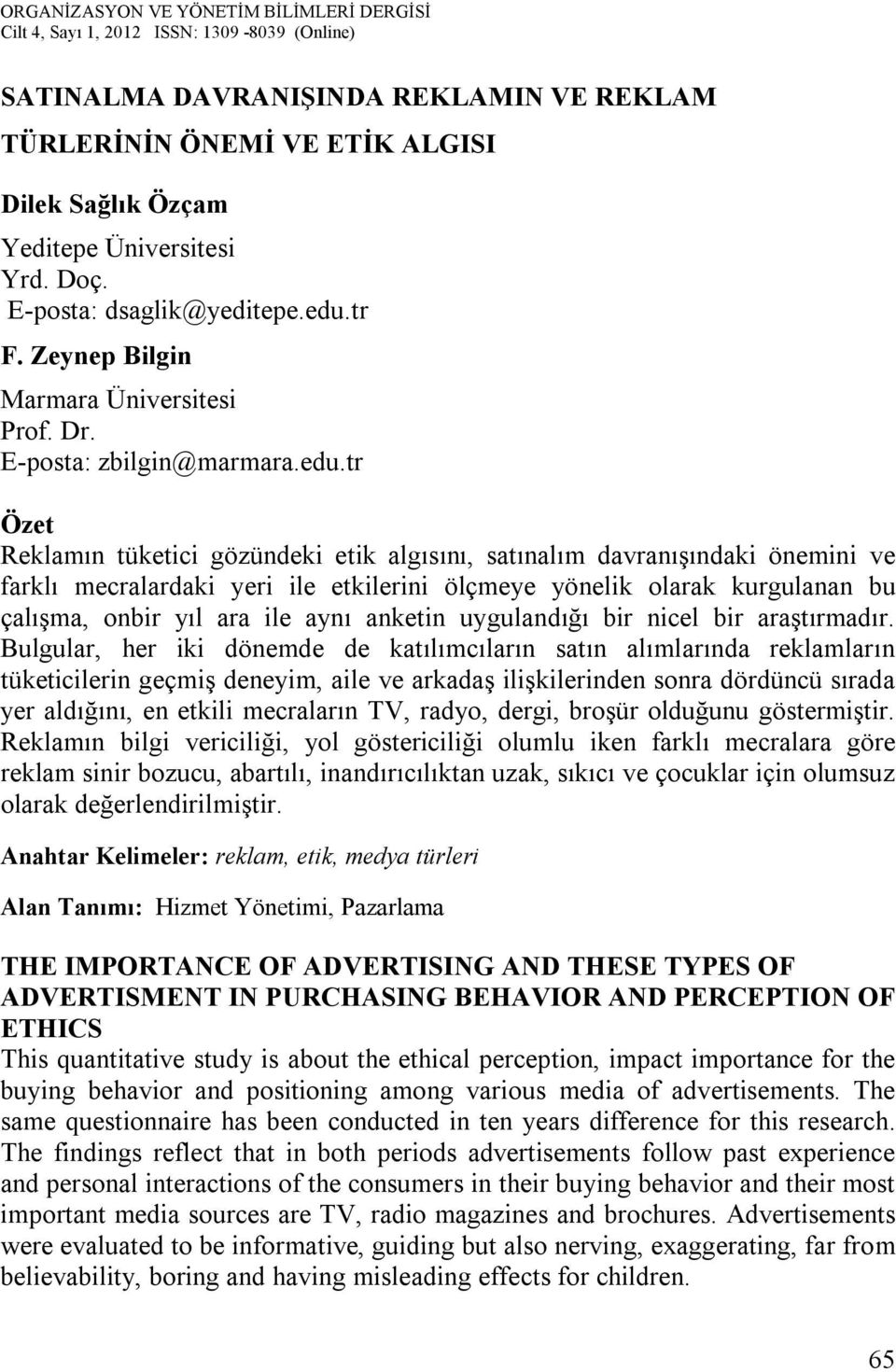 tr Özet Reklamın tüketici gözündeki etik algısını, satınalım davranışındaki önemini ve farklı mecralardaki yeri ile etkilerini ölçmeye yönelik olarak kurgulanan bu çalışma, onbir yıl ara ile aynı