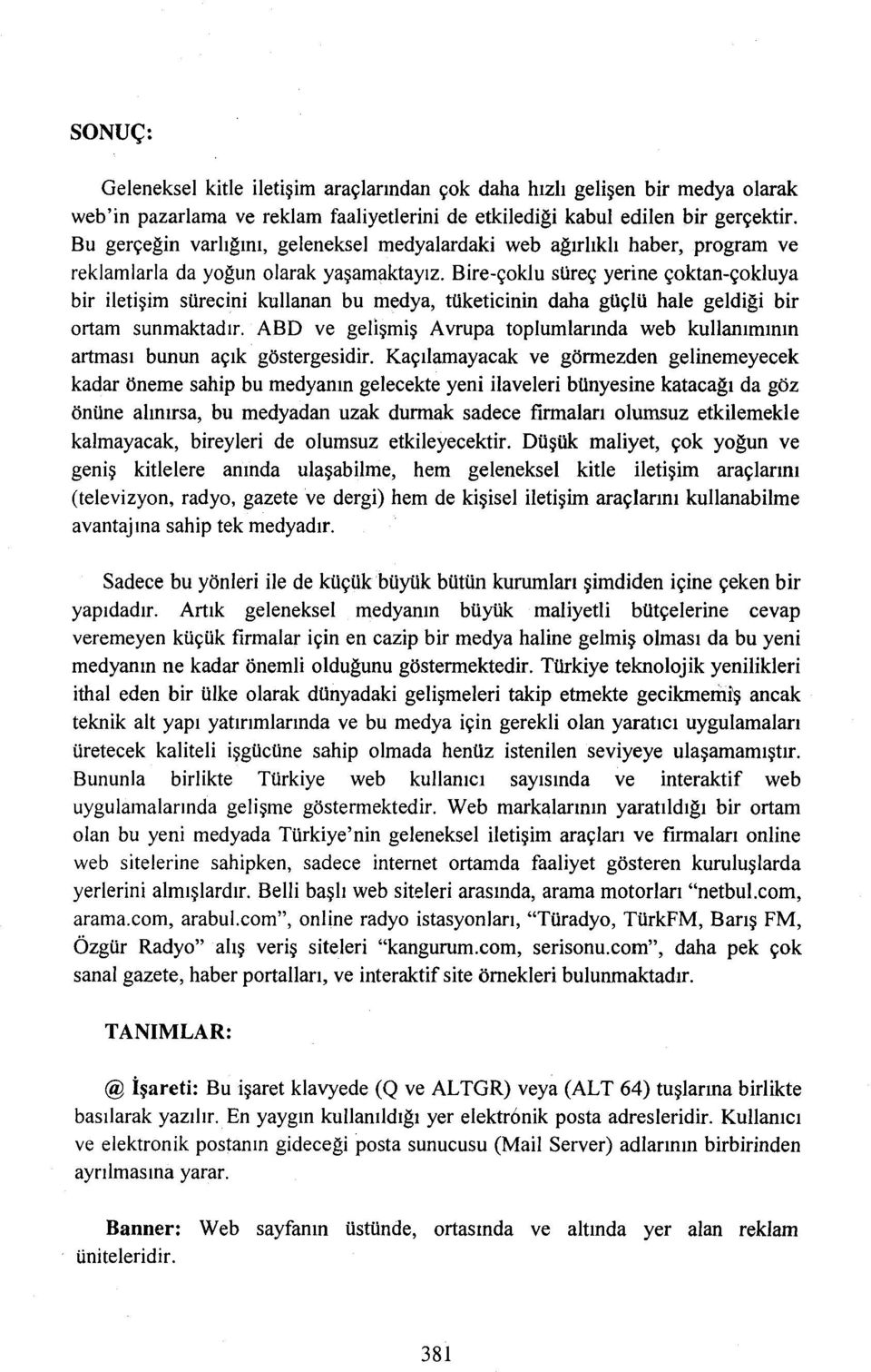 Bire-çoklu süreç yerine çoktan-çokluya bir iletişim sürecini kullanan bu medya, tüketicinin daha güçlü hale geldiği bir ortam sunmaktadır.