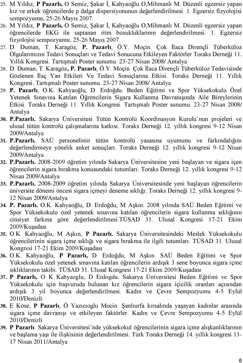 Düzenli egzersiz yapan öğrencilerde EKG ile saptanan ritm bozukluklarının değerlendirilmesi. 1. Egzersiz fizyolojisi sempozyumu, 25-26 Mayıs 2007. 27. D. Duman, T. Karagöz, P. Pazarlı, Ö.Y. Moçin.