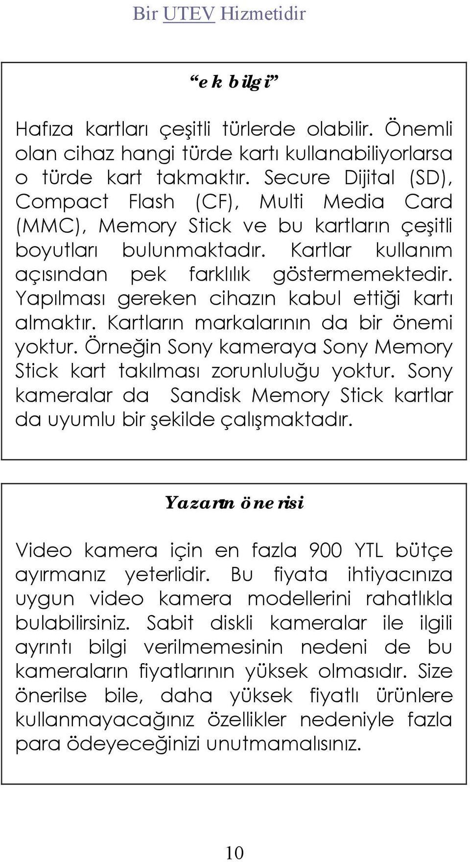 Yapılması gereken cihazın kabul ettiği kartı almaktır. Kartların markalarının da bir önemi yoktur. Örneğin Sony kameraya Sony Memory Stick kart takılması zorunluluğu yoktur.